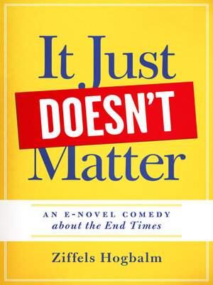 cover image of It Just Doesn't Matter: a E-novel comedy about the End Times
